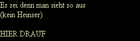 Es sei denn man sieht so aus
(kein Heinser)

HIER DRAUF